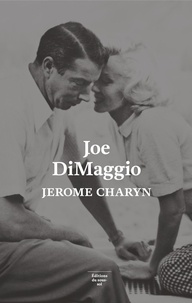 Jerome Charyn - Joe DiMaggio - Portrait de l'artiste en joueur de baseball.