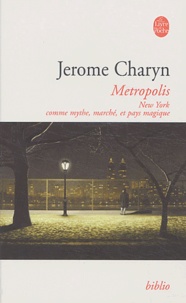 Jerome Charyn - Metropolis - New York comme mythe, marché et pays magique.