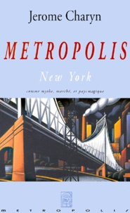 Jerome Charyn - Metropolis. New York, Comme Mythe, Marche, Et Pays Magique.