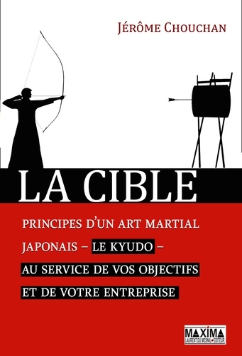 La cible. Principes d'un art martial japonais - le kyudo - au service de vos objectifs et de votre entreprise