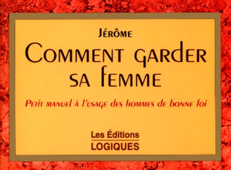  Jérôme - Comment Garder Sa Femme. Petit Manuel A L'Usage Des Hommes De Bonne Foi.