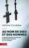 Jérôme Cordelier - Au nom de Dieu et des hommes - La grande saga des franciscains, dominicains et jésuites (XIIIe-XXIe siècles).