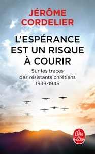 Jérôme Cordelier - L'espérance est un risque à courir - Sur les traces des résistants chrétiens 1939-1945.