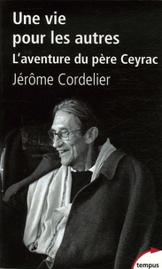 Jérôme Cordelier - Une vie pour les autres - L'aventure du père Ceyrac.