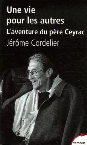 Jérôme Cordelier - Une vie pour les autres - L'aventure du père Ceyrac.