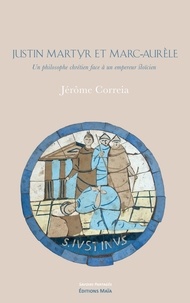 Jerome Correia - Justin Martyr et Marc-Aurèle - Un philosophe chrétien face à un empereur stoïcien.