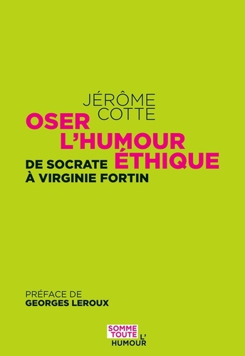 Jérôme Cotte et Georges Leroux - Oser l'humour éthique - De Socrate à Virginie Fortin.