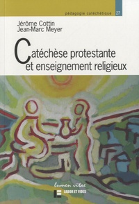 Jérôme Cottin et Jean-Marc Meyer - Catéchèse protestante et enseignement religieux - Etat des lieux et prospectives.