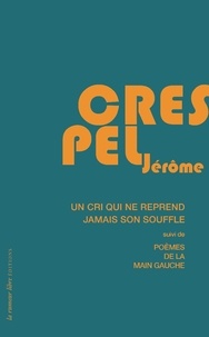 Jérôme Crespel - Un cri ne reprend jamais son souffle - Suivi de Poèmes de la main gauche.