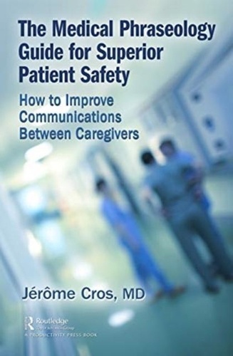 Jérôme Cros - The Medical Phraseology Guide for Superior Patient Safety - How to Improve Communications Between Caregivers.