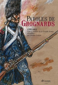 Jérôme Croyet - Paroles de Grognards - 1792-1815, Lettres inédites de la Grande Armée recueillies par Jérôme Croyet.