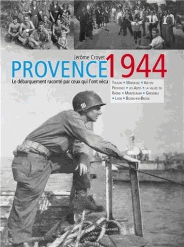 Jérôme Croyet - Provence 1944 - Le Débarquement raconté par ceux qui l'ont vécu.