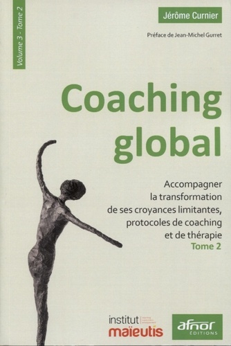 Coaching global. Volume 3 - Tome 2, Accompagner la transformation de ses croyances limitantes, protocoles de coaching et de thérapie