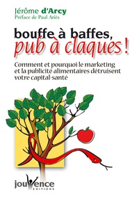 Jérôme d' Arcy - Bouffe à baffes, pub à claques ! - Comment et pourquoi le marketing et la publicité alimentaires détruisent votre capital-santé.