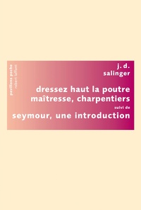 Jerome David Salinger - Dressez haut la poutre maîtresse, charpentiers - Suivi de Seymour, une introduction.