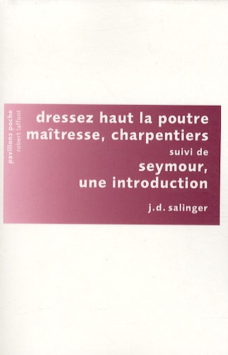 Jerome David Salinger - Dressez haut la poutre maîtresse, charpentiers - Suivi de Seymour, une introduction.