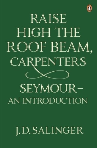 Jerome David Salinger - Raise High The Roof Beam, Carpenters.