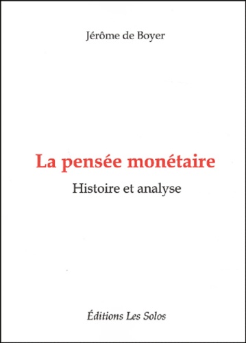 Jérôme de Boyer - La pensée monétaire - Histoire et analyse.