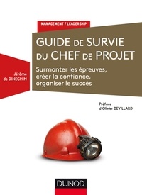 Jérôme de Dinechin - Guide de survie du chef de projet - Surmonter les épreuves, créer la confiance, organiser le succès.