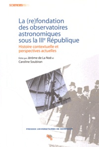 Jérôme de La Noë et Caroline Soubiran - La (re)fondation des observatoires astronomiques sous la IIIe République - Histoire contextuelle et perspectives actuelles.
