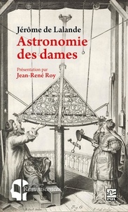 Jérôme de Lalande et Jean-René Roy - Astronomie des dames. Présentation par Jean-René Roy.