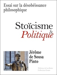 Jérôme de Sousa Pinto - Stoïcisme et politique - Essai sur la désobéissance philosophique.
