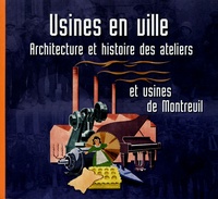 Jérôme Decoux et Thibaut de Laleu - Usines en ville - Architecture et histoire des ateliers et usines de Montreuil.