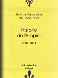 Jérôme Delandine de Saint-Esprit - Histoire de l'Empire - 1804-1814.
