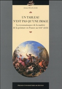 Jérôme Delaplanche - Tableau n'est pas qu'une image - La reconnaissance de la matière de la peinture en France au XVIIIe siècle.