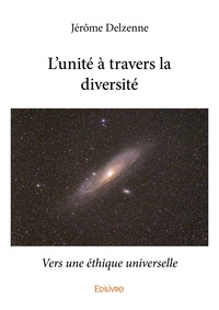 Jérôme Delzenne - L'unité à travers la diversité - Vers une éthique universelle.