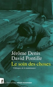 Jérôme Denis et David Pontille - Le soin des choses - Politiques de la maintenance.