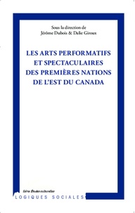 Jérôme Dubois et Dalie Giroux - Les arts performatifs et spectaculaires des Premières Nations de l'est du Canada.