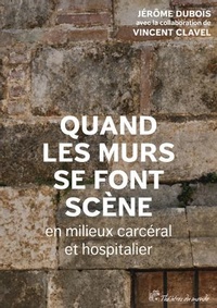 Jérôme Dubois - Quand les murs se font scène en milieux carcéral et hospitalier.