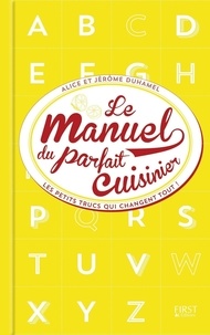 Jérôme Duhamel et Alice Duhamel - Le manuel du parfait cuisinier - Les petits trucs qui changent tout !.