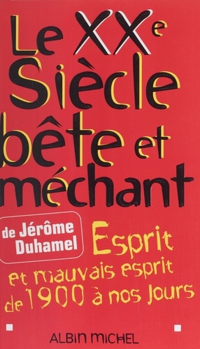 Le Xxeme Siecle Bete Et Mechant. Esprit Et Mauvais Esprit De 1900 A Nos Jours