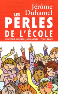 Jérôme Duhamel - Les Perles De L'Ecole. Le Betisier Des Eleves, Des Parents... Et Des Profs.