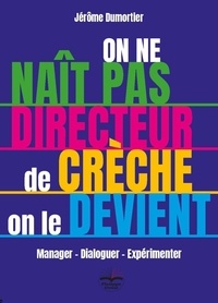 Jerôme Dumortier - On ne naît pas directeur de crèche, on le devient - Manager, dialoguer, expérimenter.
