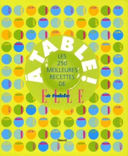 Jérôme Dumoulin et Sandrine Giacobetti - A table ! - Les 250 meilleures recettes de Elle à table.
