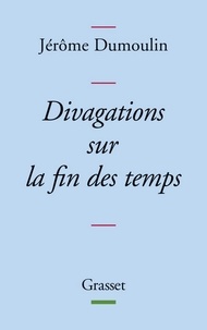 Jérôme Dumoulin - Divagations sur la fin des temps.