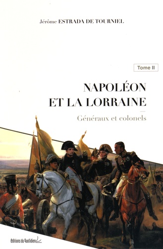 Jérôme Estrada de Tourniel - Napoléon et la Lorraine - Tome 2, Généraux et colonels.