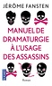 Jérôme Fansten - Manuel de dramaturgie à l'usage des assassins.