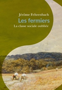 Jérôme Fehrenbach - Les fermiers - La classe sociale oubliée (1680-1830).