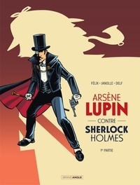 Jérôme Félix et Alain Janolle - Arsène Lupin contre Sherlock Holmes - Tome 1.