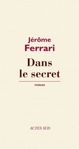 Jérôme Ferrari - Dans le secret.