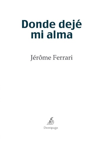 Jérôme Ferrari - Donde dejé mi alma - Novela histórica.