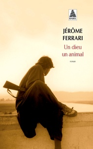 Jérôme Ferrari - Un dieu un animal.