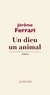 Jérôme Ferrari - Un dieu un animal.