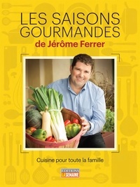 Jérôme Ferrer - Les saisons gourmandes de Jérôme Ferrer - Cuisine pour toute la famille.