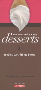 Jérôme Ferrer - Les secrets des desserts - Plus de 200 recettes de desserts gourmands.