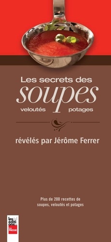 Jérôme Ferrer - Les secrets des soupes, veloutes et potages.